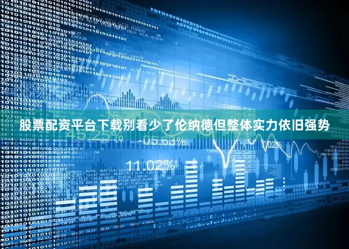 股票配资平台下载别看少了伦纳德但整体实力依旧强势