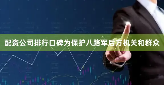 配资公司排行口碑为保护八路军后方机关和群众