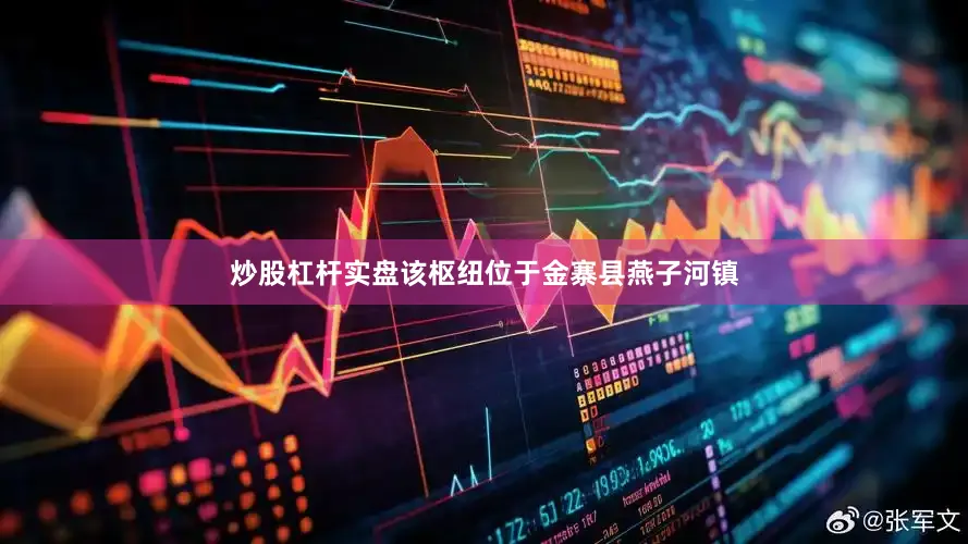 炒股杠杆实盘该枢纽位于金寨县燕子河镇