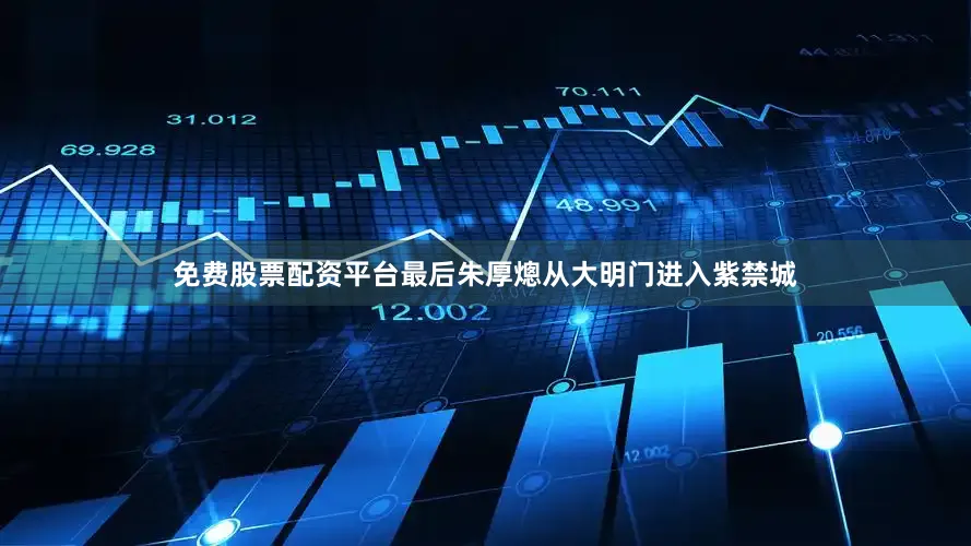 免费股票配资平台最后朱厚熜从大明门进入紫禁城