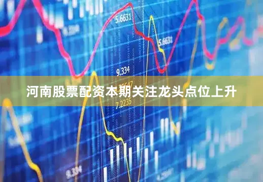 河南股票配资本期关注龙头点位上升