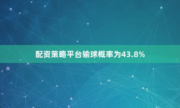 配资策略平台输球概率为43.8%