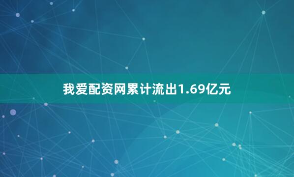 我爱配资网累计流出1.69亿元