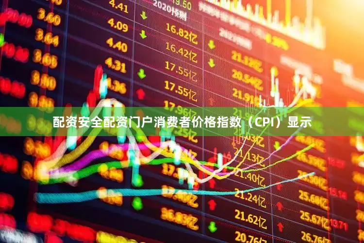 配资安全配资门户　　消费者价格指数（CPI）显示